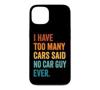 Carcasa para iPhone 13 I Have Too Many Cars Said No Car Guy Ever