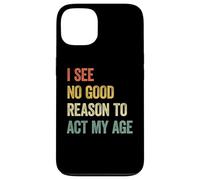 Carcasa para iPhone 13 I See No Good Reason To Act My Age