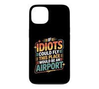 Carcasa para iPhone 13 If Idiots Could Fly This Place Would Be An Airport -