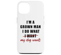 Carcasa para iPhone 13 I'm a Grown Man I Do What... My Dog Wants - Funny Dad Humor