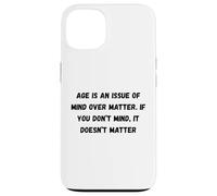 Carcasa para iPhone 13 La Edad es una cuestión de Mente sobre la Materia. Si no te Importa