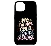 Carcasa para iPhone 13 No I'm Not Cold Quit Asking Sarcasmo del Clima Helado -