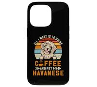 Carcasa para iPhone 13 Pro All I Want Is To Drink Coffee and Pet My Dog Havanese Puppy