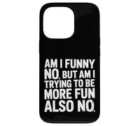 Carcasa para iPhone 13 Pro Am I Funny No But Am I Trying To Be More Fun Also No -