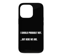 Carcasa para iPhone 13 Pro Cita sarcástica I Should Probably Not. But Here We Are Funny