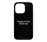 Carcasa para iPhone 13 Pro Fun Happy to Be Here-ish Sarcastic Party Joke
