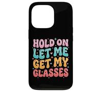 Carcasa para iPhone 13 Pro Hold On Let Me Get My Glasses