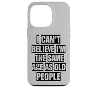 Carcasa para iPhone 13 Pro I Can't Believe I'm The Same Age As Old People