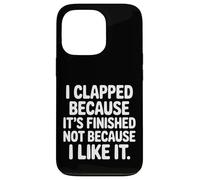 Carcasa para iPhone 13 Pro I Clapped Because It's Over Not Because I Liked It |-