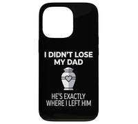 Carcasa para iPhone 13 Pro I Didn'T Lose My Dad He's Exactly Where I Left Him