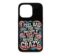 Carcasa para iPhone 13 Pro I Feel Bad For People That Never Go Crazy Locura Espontánea
