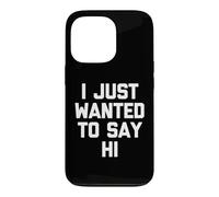 Carcasa para iPhone 13 Pro I Just Wanted To Say Hi - Novedad sarcástica Divertida