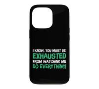 Carcasa para iPhone 13 Pro I Know You Must Be Exhausted from Watching Me Do Everything