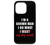 Carcasa para iPhone 13 Pro I'm a Grown Man I Do What... My Dog Wants - Funny Dad Humor
