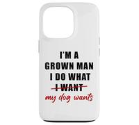 Carcasa para iPhone 13 Pro I'm a Grown Man I Do What... My Dog Wants - Funny Dad Humor