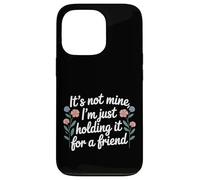 Carcasa para iPhone 13 Pro It's Not Mine I'm Just Holding It For A Friend |-