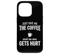 Carcasa para iPhone 13 Pro Just Give Me The Coffee and Noone Gets Hurt Drinking