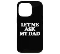 Carcasa para iPhone 13 Pro Let Me Ask My Dad - Divertido Dicho sarcástico Lindo y Genial