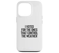 Carcasa para iPhone 13 Pro Liberal Meme I Voted for The Ones That Control The Weather
