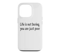 Carcasa para iPhone 13 Pro Life is Not Boring You Are Just Poor Funny Sarcástico Cita