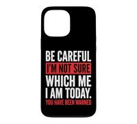 Carcasa para iPhone 13 Pro MAX Be Careful I'm Not Sure Which Me I Am Today Sarcástico