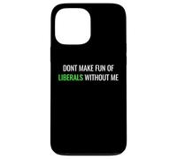 Carcasa para iPhone 13 Pro MAX Don’t Make Fun of Liberals Without Me Funny Political tee
