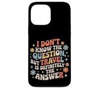Carcasa para iPhone 13 Pro MAX Don't Know The Question But Travel Is The Answer -