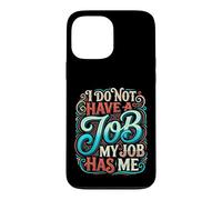 Carcasa para iPhone 13 Pro MAX I Do Not Have A Job My Job Has Me Trabajo de Empleado