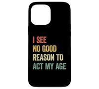 Carcasa para iPhone 13 Pro MAX I See No Good Reason To Act My Age