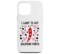 Carcasa para iPhone 13 Pro MAX I Want to Get Jalapeno Pants Spicy Valentines Naughty Couple
