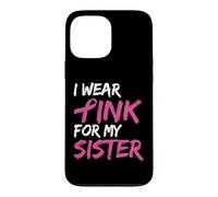 Carcasa para iPhone 13 Pro MAX I Wear Pink For My Sister Breast Cancer Awareness