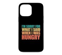 Carcasa para iPhone 13 Pro MAX I'm Sorry For What I Said When I Was Hungry