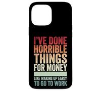 Carcasa para iPhone 13 Pro MAX I've Done Horrible Things For Money Like Waking Up Early