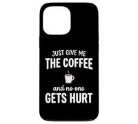 Carcasa para iPhone 13 Pro MAX Just Give Me The Coffee and Noone Gets Hurt Drinking