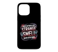 Carcasa para iPhone 13 Pro MAX Keep It Up and You’ll Be A Smell In My Attic Soon