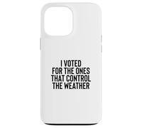 Carcasa para iPhone 13 Pro MAX Liberal Meme I Voted for The Ones That Control The Weather