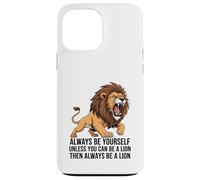 Carcasa para iPhone 13 Pro MAX Siempre sé tú Mismo a Menos Que Puedas ser un león