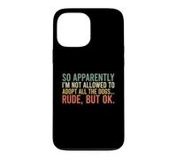 Carcasa para iPhone 13 Pro MAX So Apparently I'm Not Allowed To Adopt All The Dogs