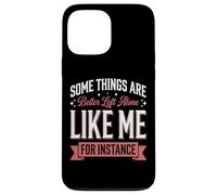 Carcasa para iPhone 13 Pro MAX Some Things Are Better Left Alone Like Me For Instance