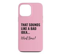Carcasa para iPhone 13 Pro MAX That Sounds Like a Bad Idea What Time Men This is a Bad Idea