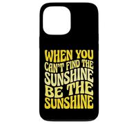 Carcasa para iPhone 13 Pro MAX When You Can't Find The Sunshine Be The Sunshine