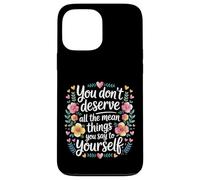 Carcasa para iPhone 13 Pro MAX You Don’t Deserve The Things You Tell Yourself -