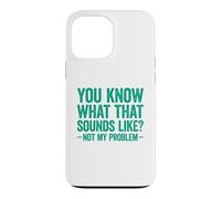 Carcasa para iPhone 13 Pro MAX You Know What That Sounds Like Not My Problem