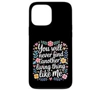 Carcasa para iPhone 13 Pro MAX You Will Never Find Another Living Thing Like Me -