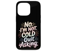 Carcasa para iPhone 13 Pro No I'm Not Cold Quit Asking Sarcasmo del Clima Helado -