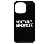 Carcasa para iPhone 13 Pro Nobody Cares Work Harder Motivational Hustle Cita