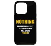 Carcasa para iPhone 13 Pro Nothing is More Important Than Where You Will Spend Eternity