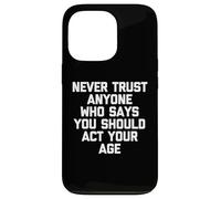 Carcasa para iPhone 13 Pro Nunca confíes en Nadie Que Diga Que debes Actuar a tu Edad - Divertido