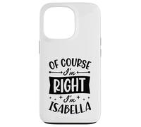 Carcasa para iPhone 13 Pro por Supuesto Que Tengo razón, Soy Isabella Nombre Personalizado