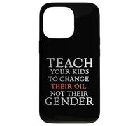 Carcasa para iPhone 13 Pro Teach Your Kids to Change Their Oil Not Their Gender Funny
